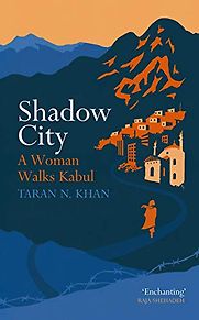 Shadow City: A Woman Walks Kabul by Taran Khan Shadow City: A Woman Walks Kabul by Taran Khan