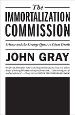 Critiques of Utopia and Apocalypse - The Immortalization Commission by John Gray