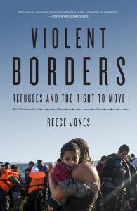 The best books on Immigration and Race - Violent Borders: Refugees and the Right to Move by Reece Jones