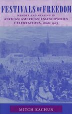 The Best Books for Juneteenth - Festivals of Freedom: Memory and Meaning in African American Emancipation Celebrations, 1808-1915 by Mitch Kachun