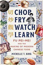 The Best China Books of 2024 - Chop Fry Watch Learn: Fu Pei-mei and the Making of Modern Chinese Food by Michelle T. King