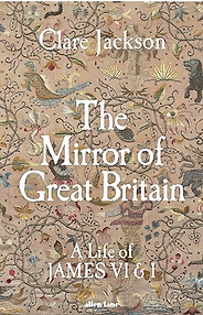 The Best Historical Biographies of 2026 - The Mirror of Great Britain: A Life of James VI & I by Clare Jackson The Best Historical Biographies of 2026 - The Mirror of Great Britain: A Life of James VI & I by Clare Jackson
