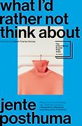 The Best Novels in Translation: The 2024 International Booker Prize Shortlist - What I’d Rather Not Think About by Jente Posthuma, translated by Sarah Timmer Harvey  The Best Novels in Translation: The 2024 International Booker Prize Shortlist - What I’d Rather Not Think About by Jente Posthuma, translated by Sarah Timmer Harvey