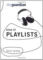 The Guardian Book of Playlists by Dorian Lynskey The Guardian Book of Playlists by Dorian Lynskey