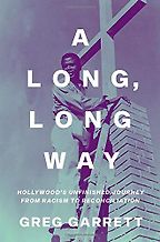 A Long, Long Way: Hollywood's Unfinished Journey from Racism to Reconciliation by Greg Garrett A Long, Long Way: Hollywood's Unfinished Journey from Racism to Reconciliation by Greg Garrett