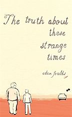 The Truth About These Strange Times by Adam Foulds The Truth About These Strange Times by Adam Foulds