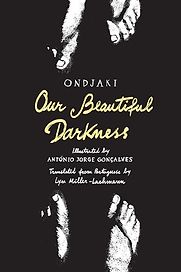 Our Beautiful Darkness Ondjaki, António Jorge Gonçalves (illustrator), translated by Lyn Miller-Lachmann Our Beautiful Darkness Ondjaki, António Jorge Gonçalves (illustrator), translated by Lyn Miller-Lachmann