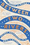 Between Two Rivers: Ancient Mesopotamia and the Birth of History by Moudhy Al-Rashid