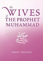 The Wives Of The Prophet Muhammad by Ahmad Thomson The Wives Of The Prophet Muhammad by Ahmad Thomson