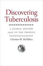 Discovering Tuberculosis: A Global History, 1900 to the Present by Christian W. McMillen Discovering Tuberculosis: A Global History, 1900 to the Present by Christian W. McMillen