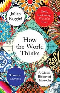 The best books on How To Think (Like a Philosopher) - How the World Thinks: A Global History of Philosophy by Julian Baggini