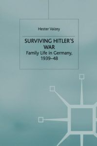 The best books on Modern German History - Surviving Hitler's War: Family Life in Germany, 1939-48 by Hester Vaizey