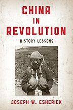 China in Revolution: History Lessons by Joseph W. Esherick China in Revolution: History Lessons by Joseph W. Esherick