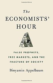 The Best Political Books of 2019 - The Economists' Hour: False Prophets, Free Markets, and the Fracture of Society by Binyamin Appelbaum