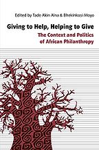 The best books on Philanthropy - Giving to Help, Helping to Give: The Context and Politics of African Philanthropy Tade Aina and Bhekinkosi Moyo (editors)