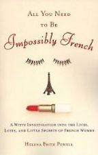 All You Need to be Impossibly French by Helena Frith Powell All You Need to be Impossibly French by Helena Frith Powell