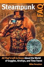 Steampunk FAQ: All That’s Left to Know About the World of Goggles, Airships and Time Travel by Mike Perschon Steampunk FAQ: All That’s Left to Know About the World of Goggles, Airships and Time Travel by Mike Perschon