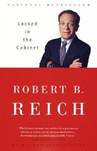 The best books on Saving Capitalism and Democracy - Locked in the Cabinet by Robert B Reich & Robert Reich