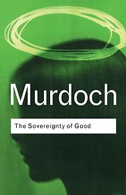 The Sovereignty of Good by Iris Murdoch The Sovereignty of Good by Iris Murdoch