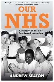 Our NHS: A History of Britain's Best Loved Institution by Andrew Seaton Our NHS: A History of Britain's Best Loved Institution by Andrew Seaton