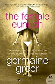 The Female Eunuch by Germaine Greer The Female Eunuch by Germaine Greer