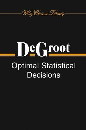 Optimal Statistical Decisions by Morris H DeGroot