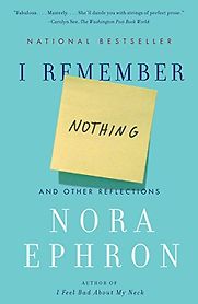 I Remember Nothing: And Other Reflections by Nora Ephron I Remember Nothing: And Other Reflections by Nora Ephron
