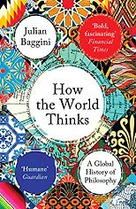The best books on Atheism - How the World Thinks: A Global History of Philosophy by Julian Baggini