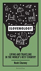 The best books on Slovenia - Slovenology: Living and Traveling in the World’s Best Country by Noah Charney