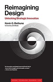 Reimagining Design: Unlocking Strategic Innovation by Kevin G. Bethune Reimagining Design: Unlocking Strategic Innovation by Kevin G. Bethune