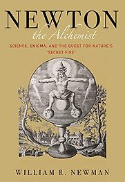 Newton the Alchemist: Science, Enigma, and the Quest for Nature's "Secret Fire" by William Newman Newton the Alchemist: Science, Enigma, and the Quest for Nature's "Secret Fire" by William Newman