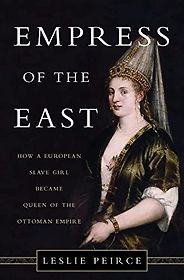 The best books on Sultan Süleyman - Empress of the East: How a Slave Girl Became Queen of the Ottoman Empire by Leslie Peirce The best books on Sultan Süleyman - Empress of the East: How a Slave Girl Became Queen of the Ottoman Empire by Leslie Peirce