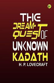 The Dream-Quest of Unknown Kadath The Dream-Quest of Unknown Kadath