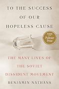 The Best Nonfiction Books on Russia: The 2025 Pushkin House Prize - To the Success of Our Hopeless Cause: The Many Lives of the Soviet Dissident Movement by Benjamin Nathans