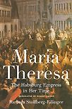 Maria Theresa: The Habsburg Empress in Her Time by Barbara Stollberg-Rilinger
