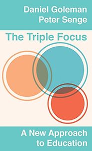 The best books on Emotional Intelligence - The Triple Focus: A New Approach to Education by Daniel Goleman and Peter Senge The best books on Emotional Intelligence - The Triple Focus: A New Approach to Education by Daniel Goleman and Peter Senge