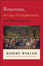 The best books on Jean-Jacques Rousseau - Rousseau, the Age of Enlightenment, and Their Legacies by Robert Wokler The best books on Jean-Jacques Rousseau - Rousseau, the Age of Enlightenment, and Their Legacies by Robert Wokler