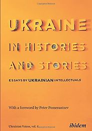 The best books on Ukraine and Russia - Ukraine in Histories and Stories: Essays by Ukrainian Intellectuals  The best books on Ukraine and Russia - Ukraine in Histories and Stories: Essays by Ukrainian Intellectuals