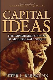 Capital Ideas: The Improbable Origins of Modern Wall Street by Peter L Bernstein Capital Ideas: The Improbable Origins of Modern Wall Street by Peter L Bernstein