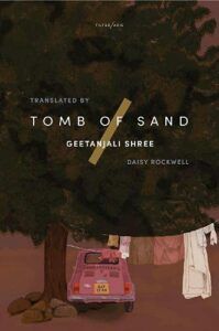 The Best of World Literature: The 2022 International Booker Prize Shortlist - Tomb of Sand by Geetanjali Shree, translated by Daisy Rockwell