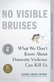 No Visible Bruises: What We Don’t Know About Domestic Violence Can Kill Us by Rachel Louise Snyder No Visible Bruises: What We Don’t Know About Domestic Violence Can Kill Us by Rachel Louise Snyder