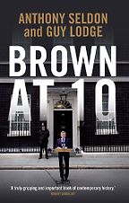 Brown at 10 by Anthony Seldon & Anthony Seldon and Guy Lodge Brown at 10 by Anthony Seldon & Anthony Seldon and Guy Lodge