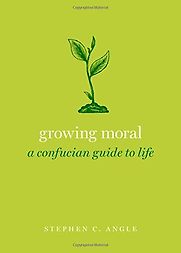 Growing Moral: A Confucian Guide to Life by Stephen Angle Growing Moral: A Confucian Guide to Life by Stephen Angle