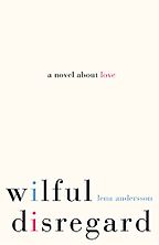 Dorthe Nors on the best Contemporary Scandinavian Literature - Wilful Disregard: A Novel About Love by Lena Andersson and Sarah Death (translator)