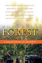 The best books on Abandoned Places - Wormwood Forest: A Natural History of Chernobyl by Mary Mycio The best books on Abandoned Places - Wormwood Forest: A Natural History of Chernobyl by Mary Mycio