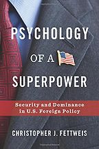 The best books on America’s Increasingly Challenged Position in World Affairs - Psychology of a Superpower: Security and Dominance in U.S. Foreign Policy by Christopher Fettweis