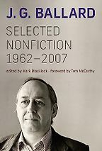 Selected Nonfiction, 1962-2007 by J. G. Ballard, edited by Mark Blacklock Selected Nonfiction, 1962-2007 by J. G. Ballard, edited by Mark Blacklock