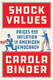 Shock Values: Prices and Inflation in American Democracy by Carola Binder Shock Values: Prices and Inflation in American Democracy by Carola Binder