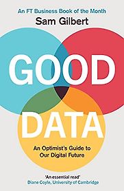 Good Data: An Optimist's Guide to Our Digital Future by Sam Gilbert Good Data: An Optimist's Guide to Our Digital Future by Sam Gilbert