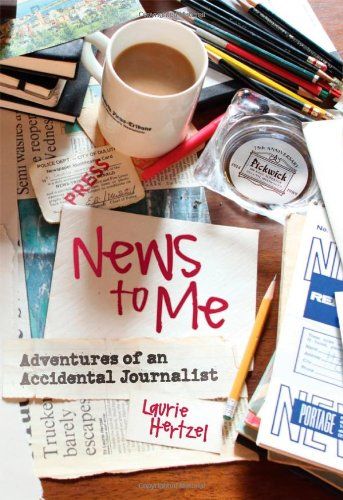 News to Me: Adventures of an Accidental Journalist by Laurie Hertzel
